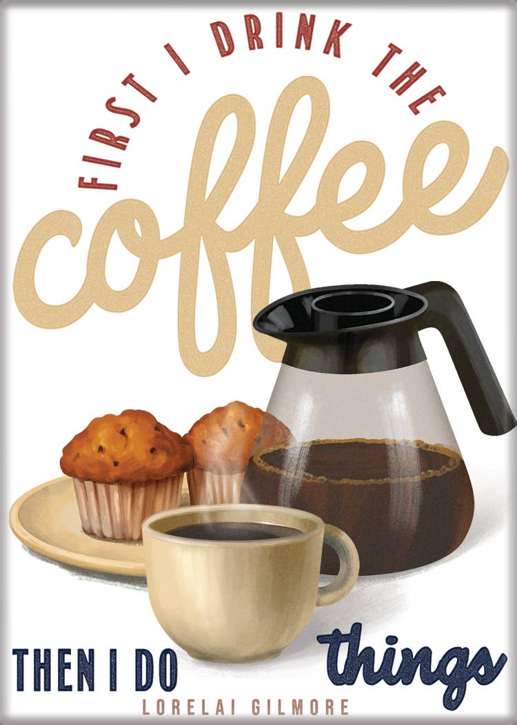Gilmore Girls Lorelai Quote First I Drink the Coffee Magnet
