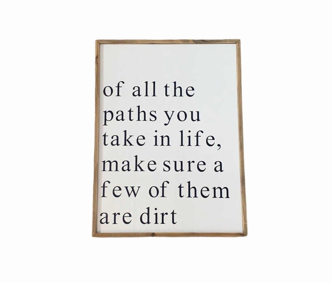 Of all the paths you take in life, make sure some of them are dirt