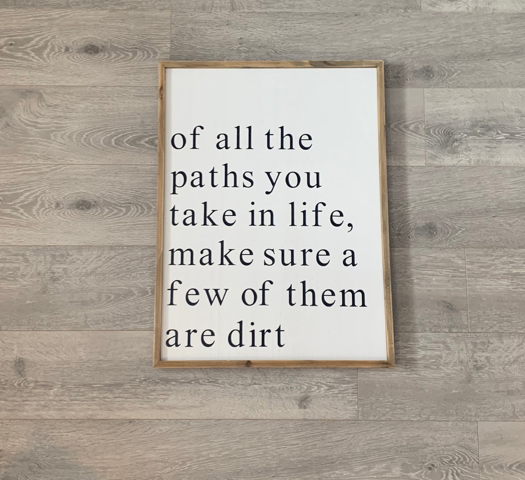 Of all the paths you take in life, make sure some of them are dirt